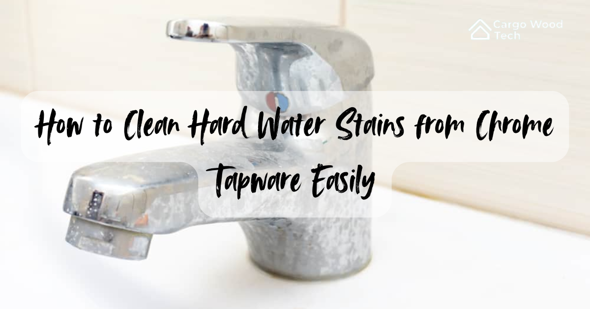 How to Clean Hard Water Stains from Chrome Tapware Easily